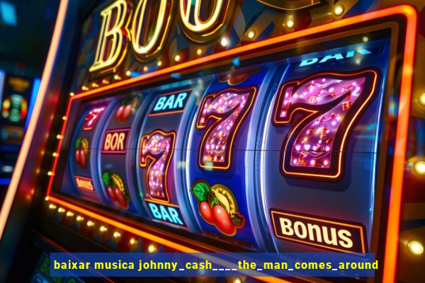 baixar musica johnny_cash____the_man_comes_around